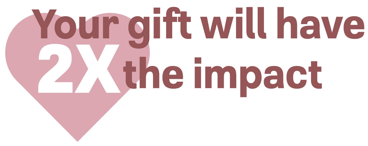 your lifesaving cancer care gift will have double the impact